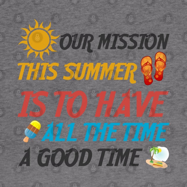 Our Mission This Summer Is To Have A Good Time All The Time by MultiiDesign